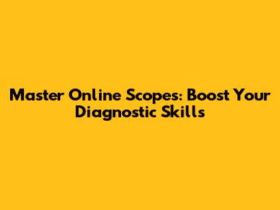 Master Online Scopes: Boost Your Diagnostic Skills