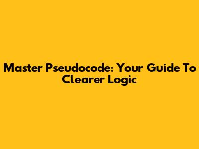 Master Pseudocode: Your Guide To Clearer Logic