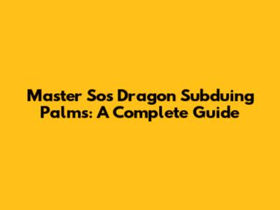 Master So's Dragon Subduing Palms: A Complete Guide