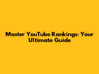 Master YouTube Rankings: Your Ultimate Guide