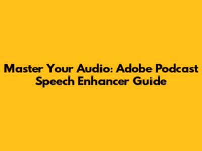 Master Your Audio: Adobe Podcast Speech Enhancer Guide