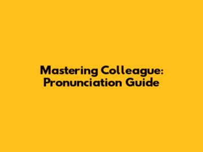 Mastering 'Colleague': Pronunciation Guide