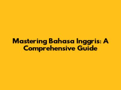 Mastering Bahasa Inggris: A Comprehensive Guide
