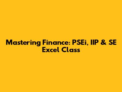 Mastering Finance: PSEi, IIP & SE Excel Class
