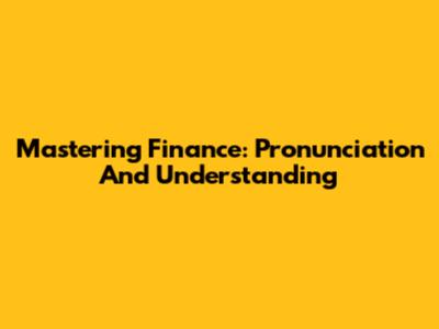 Mastering Finance: Pronunciation And Understanding
