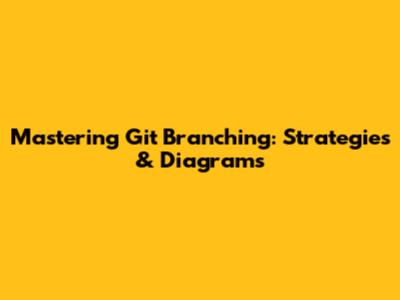 Mastering Git Branching: Strategies & Diagrams