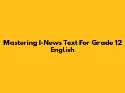 Mastering I-News Text For Grade 12 English