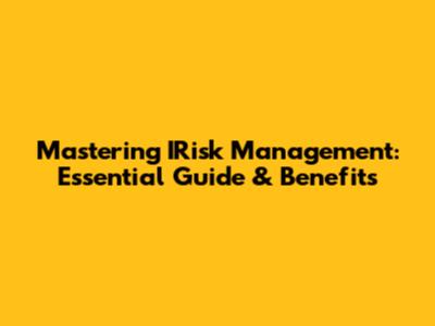 Mastering IRisk Management: Essential Guide & Benefits