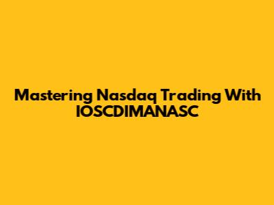 Mastering Nasdaq Trading With IOSCDIMANASC