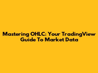 Mastering OHLC: Your TradingView Guide To Market Data