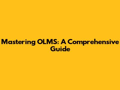 Mastering OLMS: A Comprehensive Guide