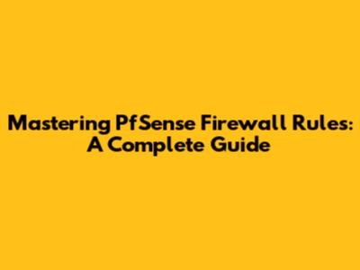 Mastering PfSense Firewall Rules: A Complete Guide