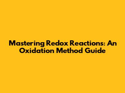 Mastering Redox Reactions: An Oxidation Method Guide