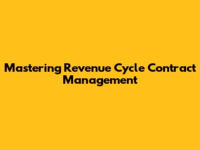 Mastering Revenue Cycle Contract Management