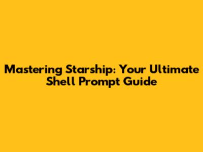 Mastering Starship: Your Ultimate Shell Prompt Guide