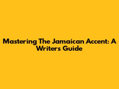 Mastering The Jamaican Accent: A Writer's Guide