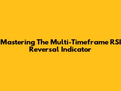 Mastering The Multi-Timeframe RSI Reversal Indicator
