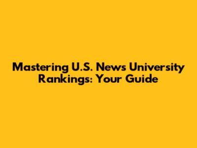 Mastering U.S. News University Rankings: Your Guide