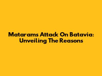 Mataram's Attack On Batavia: Unveiling The Reasons