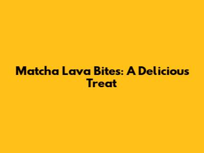 Matcha Lava Bites: A Delicious Treat