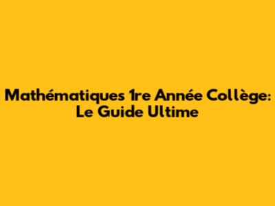 Mathématiques 1re Année Collège: Le Guide Ultime