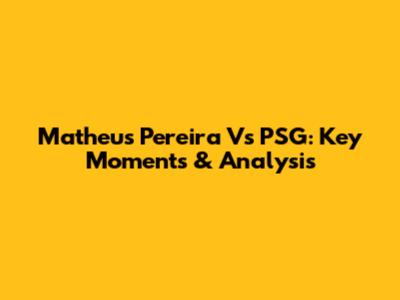 Matheus Pereira Vs PSG: Key Moments & Analysis