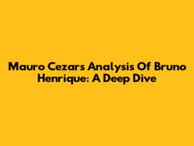 Mauro Cezar's Analysis Of Bruno Henrique: A Deep Dive