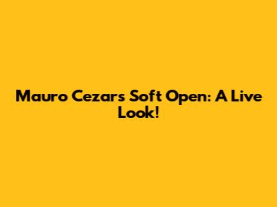 Mauro Cezar's Soft Open: A Live Look!