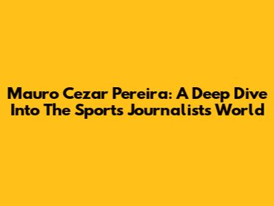 Mauro Cezar Pereira: A Deep Dive Into The Sports Journalist's World