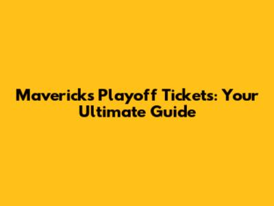 Mavericks Playoff Tickets: Your Ultimate Guide
