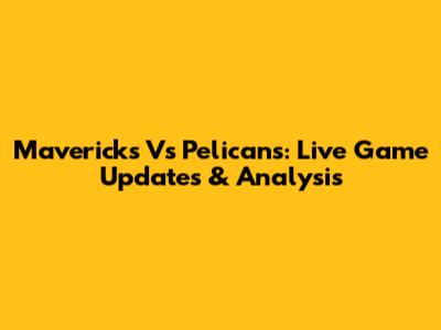 Mavericks Vs Pelicans: Live Game Updates & Analysis