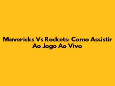 Mavericks Vs Rockets: Como Assistir Ao Jogo Ao Vivo