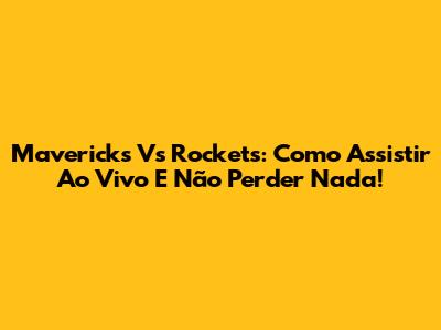 Mavericks Vs Rockets: Como Assistir Ao Vivo E Não Perder Nada!