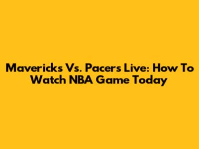 Mavericks Vs. Pacers Live: How To Watch NBA Game Today