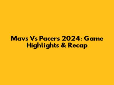 Mavs Vs Pacers 2024: Game Highlights & Recap