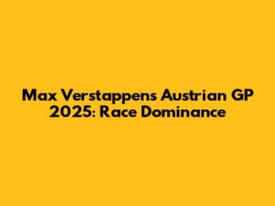 Max Verstappen's Austrian GP 2025: Race Dominance