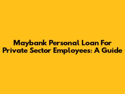 Maybank Personal Loan For Private Sector Employees: A Guide