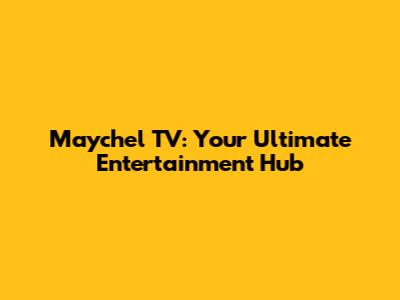Maychel TV: Your Ultimate Entertainment Hub