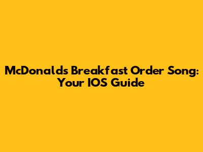 McDonald's Breakfast Order Song: Your IOS Guide