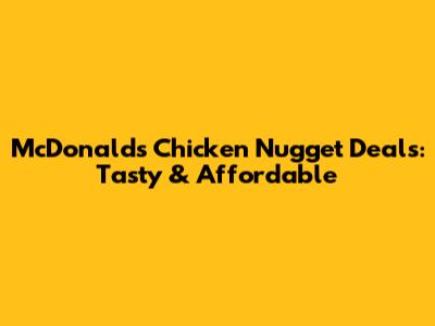 McDonald's Chicken Nugget Deals: Tasty & Affordable