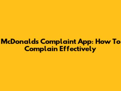 McDonald's Complaint App: How To Complain Effectively