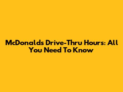 McDonald's Drive-Thru Hours: All You Need To Know