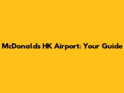 McDonald's HK Airport: Your Guide