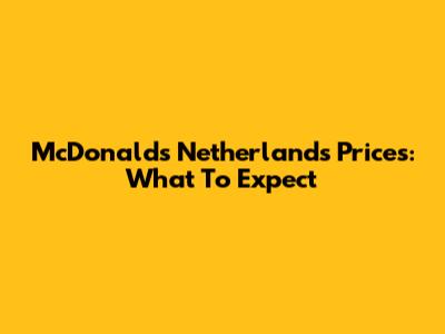 McDonald's Netherlands Prices: What To Expect