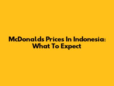 McDonald's Prices In Indonesia: What To Expect