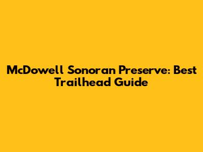 McDowell Sonoran Preserve: Best Trailhead Guide
