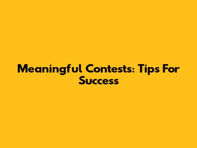 Meaningful Contests: Tips For Success
