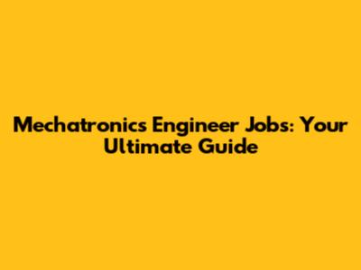 Mechatronics Engineer Jobs: Your Ultimate Guide