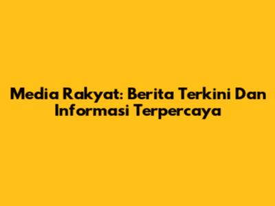 Media Rakyat: Berita Terkini Dan Informasi Terpercaya