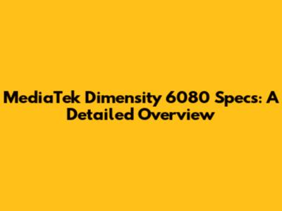 MediaTek Dimensity 6080 Specs: A Detailed Overview